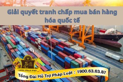 Tranh chấp hợp đồng mua bán quốc tế tại Việt Nam