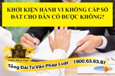 Khởi kiện hành vi không cấp sổ đất cho dân có được không?