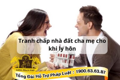 Giải quyết tranh chấp nhà đất cha mẹ tặng cho khi ly hôn