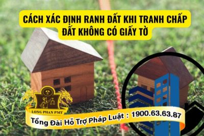 Cách xác định ranh đất khi tranh chấp đất không có giấy tờ hiện nay