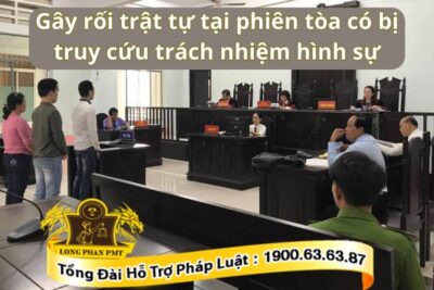Trách nhiệm hình sự gây rối trật tự tại phiên tòa