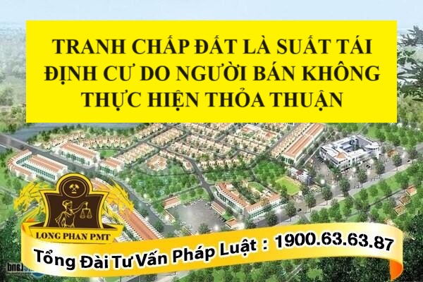 Tranh chấp đất là suất tái định cư do người bán không thực hiện thỏa thuận