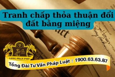 Tư vấn hướng giải quyết tranh chấp thỏa thuận đổi đất bằng miệng