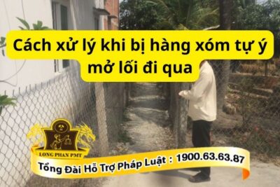 Cách xử lý khi bị hàng xóm tự ý mở lối đi qua như thế nào?