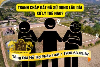 Giải quyết tranh chấp đất đã sử dụng lâu dài