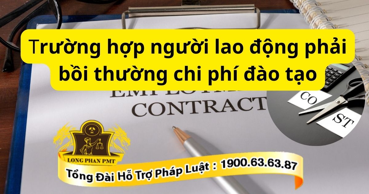 Trường hợp người lao động phải bồi thường chi phí đào tạo theo quy định