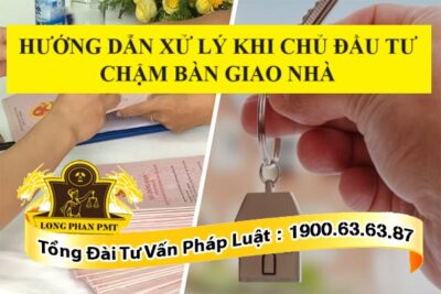 Chủ đầu tư chậm bàn giao nhà xử lý thế nào?