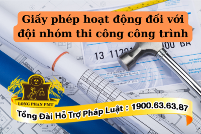 Giấy phép hoạt động đối với đội nhóm thi công công trình