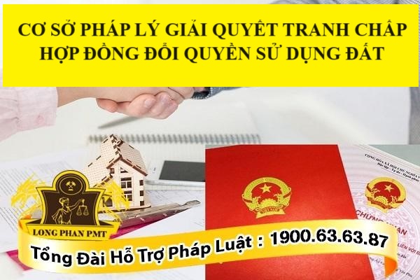Cơ sở pháp lý giải quyết tranh chấp hợp đồng đổi quyền sử dụng đất