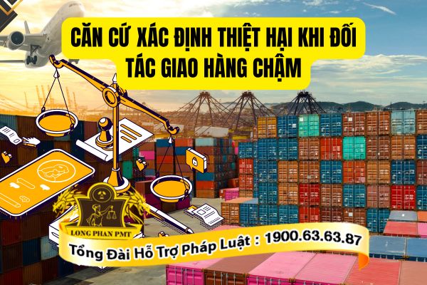 Những căn cứ xác định thiệt hại khi đối tác giao hàng chậm hiện nay