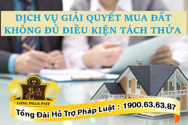 Dịch vụ giải quyết tranh chấp mua đất không đủ điều kiện tách thửa
