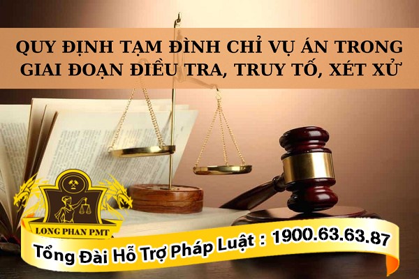 Quy định tạm đình chỉ vụ án trong giai đoạn điều tra, truy tố, xét xử