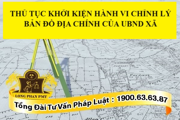 Thủ tục khởi kiện hành vi chỉnh lý bản đồ địa chính của UBND xã