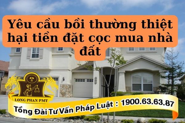 Yêu cầu bồi thường thiệt hại tiền đặt cọc mua nhà đất