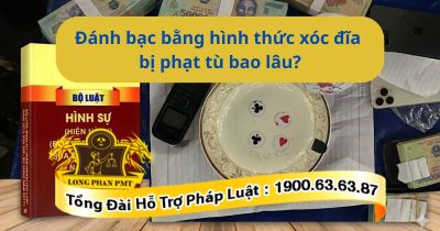 Giải đáp đánh bạc bằng hình thức xóc đĩa bị phạt tù bao lâu theo quy định pháp luật.