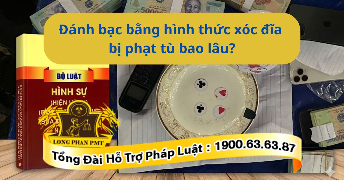 Giải đáp đánh bạc bằng hình thức xóc đĩa bị phạt tù bao lâu theo quy định pháp luật.