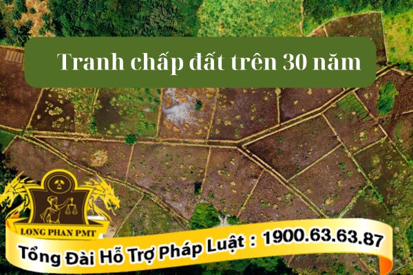 Giải quyết tranh chấp đất đai trên 30 năm