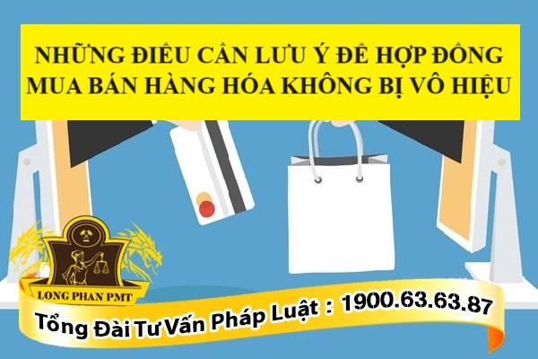 Những điều cần lưu ý để hợp đồng mua bán hàng hóa không bị vô hiệu