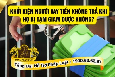 Khởi kiện khi người vay tiền không trả khi họ bị tạm giam như thế nào?