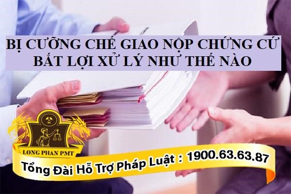 Bị cưỡng chế giao nộp chứng cứ bất lợi xử lý như thế nào
