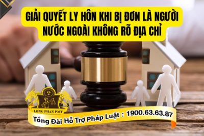 Hướng giải quyết ly hôn khi bị đơn là người nước ngoài không rõ địa chỉ