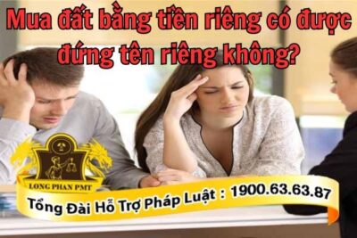 Mua đất bằng tiền riêng có được đứng tên riêng không?