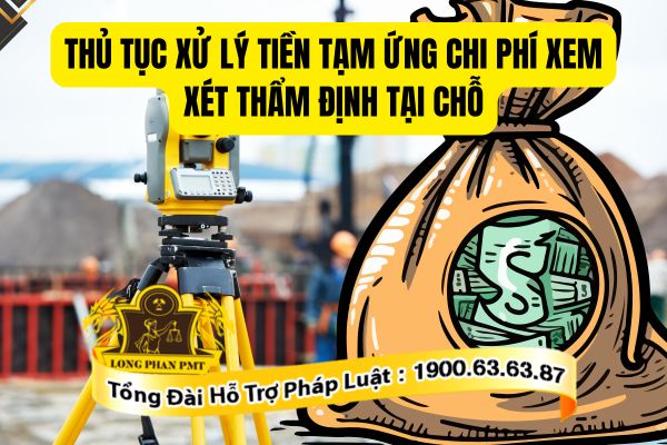 Quy định về thủ tục xử lý tiền tạm ứng chi phí xem xét thẩm định tại chỗ