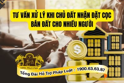 Quy trình tư vấn xử lý khi chủ đất nhận đặt cọc bán đất cho nhiều người hiện nay