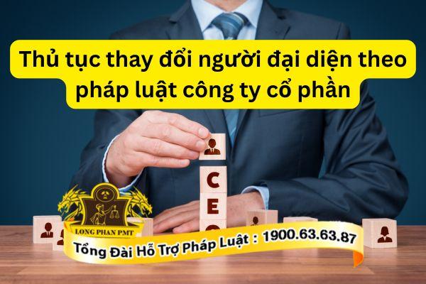 Thủ tục thay đổi người đại diện theo pháp luật của công ty cổ phần như thế nào?