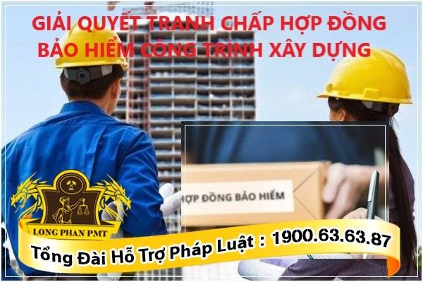 Tranh chấp Hợp đồng bảo hiểm công trình xây dựng