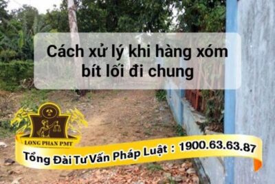 Hàng xóm bít lối đi chung thì phải xử lý thế nào?