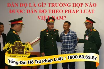Trường hợp nào được dẫn độ theo pháp luật Việt Nam?