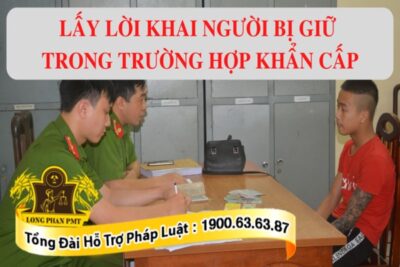 Lấy lời khai người bị giữ trong trường hợp khẩn cấp