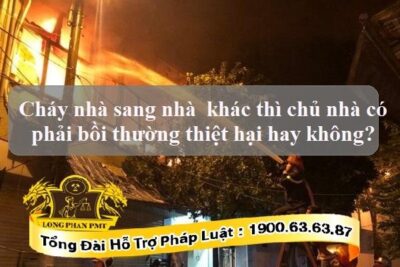 Trách nhiệm bồi thường khi cháy nhà sang nhà khác