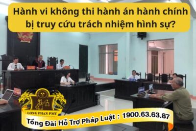 Không thi hành án hành chính bị truy cứu trách nhiệm hình sự