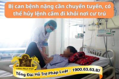 Bệnh nặng có được hủy lệnh cấm đi khỏi nơi cư trú