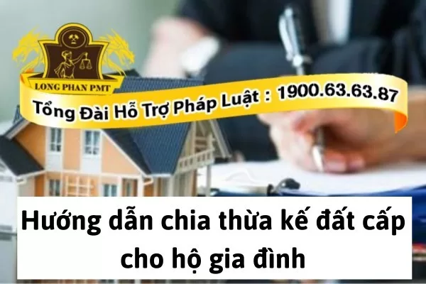 Hướng dẫn chia thừa kế đất cấp cho hộ gia đình