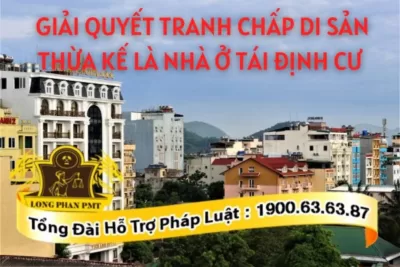 Giải quyết tranh chấp di sản thừa kế là nhà ở tái định cư thế nào?