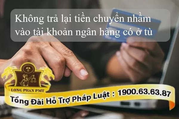 Có ở tù khi không trả lại tiền chuyển nhầm
