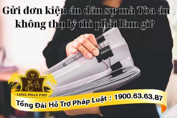 Làm gì khi đơn khởi kiện dân sự không được thụ lý