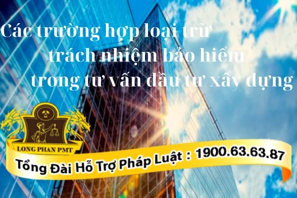 Loại trừ trách nhiệm bảo hiểm trong tư vấn đầu tư xây dựng
