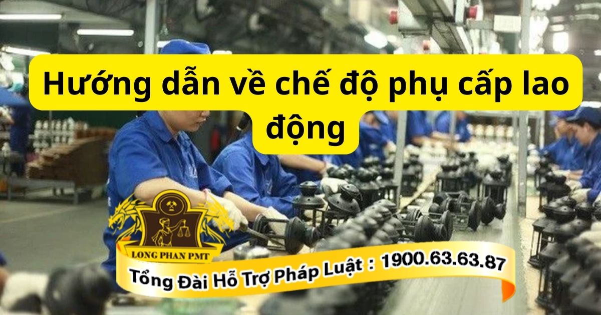 Chi tiết hướng dẫn về chế độ phụ cấp lao động theo quy định mới nhất