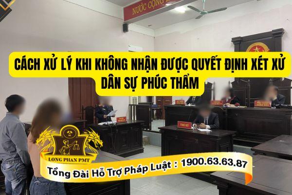Hướng dẫn cách xử lý khi không nhận được quyết định xét xử phúc thẩm