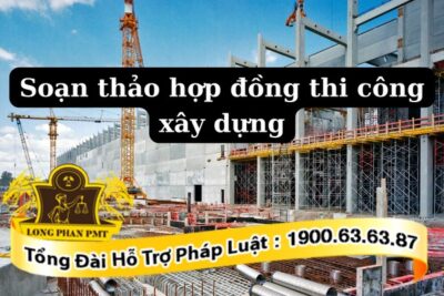 Soạn thảo hợp đồng thi công xây dựng