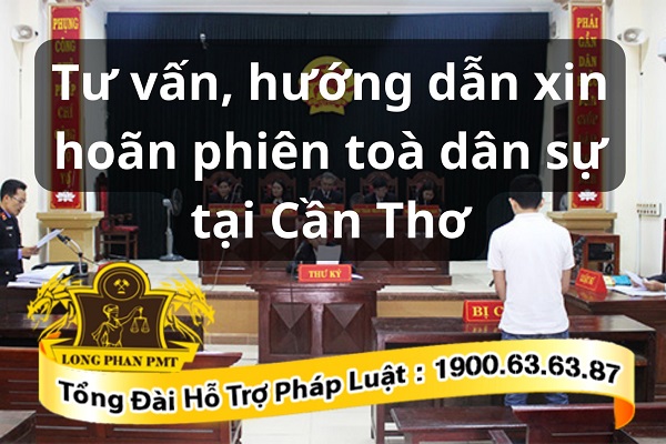 Tư vấn, hướng dẫn xin hoãn phiên toà dân sự tại Cần Thơ