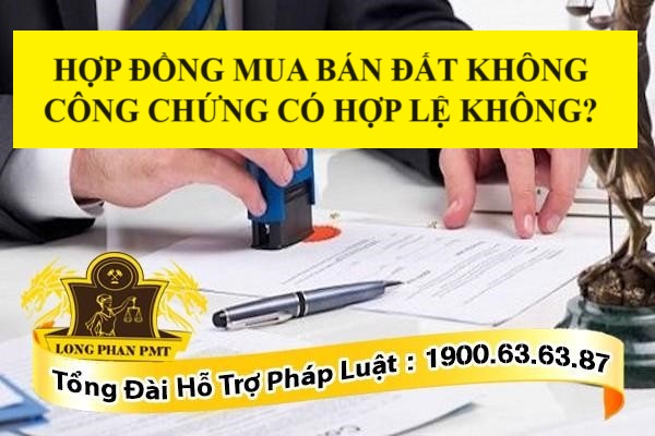Hợp đồng mua bán đất không công chứng có hợp lệ không?