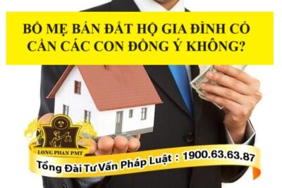 Bố mẹ bán đất hộ gia đình có cần các con đồng ý không?