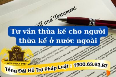 Dịch vụ tư vấn thừa kế cho người thừa kế ở nước ngoài tại Luật Long Phan PMT