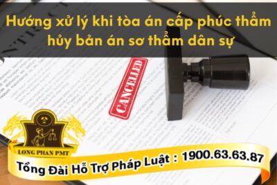  Hướng xử lý khi bản án dân sự sơ thẩm bị hủy