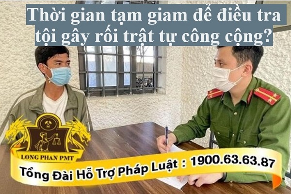 Thời hạn tạm giam để điều tra tội gây rối trật tự công cộng